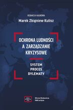 Okładka - OCHRONA LUDNOŚCI A ZARZĄDZANIE KRYZYSOWE SYSTEM PROCES DYLEMATY - Marek Zbigniew Kulisz