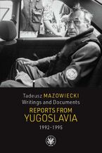 Okładka - Tadeusz Mazowiecki. Reports from Yugoslavia 1992-1995 - Wojciech Mazowiecki