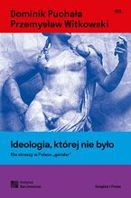 Okładka - Ideologia, której nie było. Kto straszy w Polsce "gender" - Dominik Puchała, Przemysław Witkowski