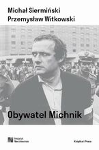 Okładka - Obywatel Michnik. Myśl polityczna Adama Michnika - Michał Siermiński, Przemysław Witkowski