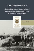 Okładka - Księga Myśliwców 1939. Słownik biograficzny pilotów polskich walczących podczas kampanii 1939 r. w jednostkach myśliwskich - Grzegorz Śliżewski