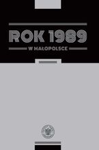 Okładka - Rok 1989 w Małopolsce. Szkice z dziejów regionu - Cecylia Kuta, Rafał Opulski
