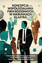 Okładka - Koncepcja współdziałania firm rodzinnych w warunkach Klastra - Jolanta Staszewska, Małgorzata Smolarek, Daria Wotzka, Joachim Foltys, Paweł Frącz, Krzysztof Orzechowski