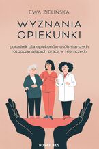 Okładka - Wyznania opiekunki. Poradnik dla opiekunów osób starszych rozpoczynających pracę w Niemczech - Ewa Zielińska