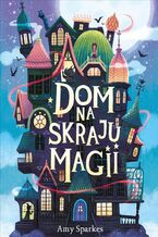 Okładka - Dom na skraju magii - Amy Sparkes