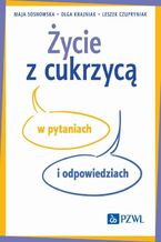 Okładka - Życie z cukrzycą w pytaniach i odpowiedziach - Maja Sosnowska, Olga Krajniak, Leszek Czupryniak