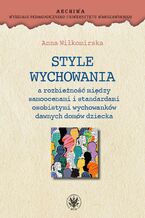 Okładka - Style wychowania a rozbieżność między samoocenami i standardami osobistymi wychowanków dawnych domów dziecka - Anna Wiłkomirska