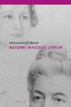 Okładka - Autorki naszych lektur. Portrety polskich pisarek XIX i XX wieku - Aleksandra E. Banot