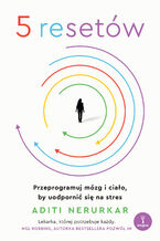Okładka - 5 resetów. Przeprogramuj mózg i ciało, by uodpornić się na stres - Aditi Nerurkar