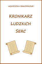 Okładka - Kronikarz ludzkich serc - Agnieszka Białomazur