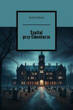 Okładka - Szpital przy Cmentarzu - Paweł Sekuła