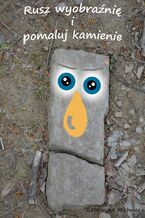 Okładka - Rusz wyobraźnię i pomaluj kamienie - Katarzyna Michalec