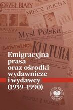 Okładka - Emigracyjna prasa oraz ośrodki wydawnicze i wydawcy 1939-1990 - Krzysztof Kaczmarski, Łukasz Chrobak