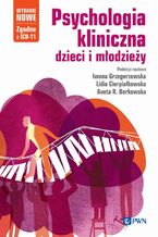 Okładka - Psychologia kliniczna dzieci i młodzieży. Wydanie nowe - Iwona Grzegorzewska, Lidia Cierpiałkowska, Aneta R. Borkowska