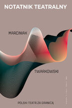Okładka - Notatnik Teatralny Nr 100-101/2025 POLSKI TEATR ZA GRANICĄ. Marciniak/Twarkowski - Praca zbiorowa