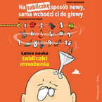 Okładka - Na tabliczkę sposób nowy, sama wchodzi ci do głowy. Łatwa nauka tabliczki mnożenia - Adrian Markowski