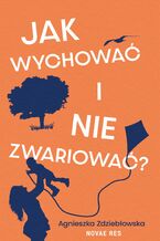 Okładka - Jak wychować i nie zwariować? - Agnieszka Zdziebłowska