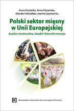 Okładka - Polski sektor mięsny w Unii Europejskiej: analiza strukturalna, handel i kierunki rozwoju - Anna Kowalska, Anna Olszańska, Klaudia Paskudzka, Joanna Szymańska