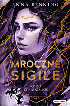 Okładka - Mroczne Sigile. Tom 3. Kogo zdradza los - Anna Benning