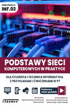 Okładka - Podstawy sieci komputerowych w praktyce. Dla studentai technika informatyka z przykładami i ćwiczeniami w PT. Praktyczny videoporadnik - Jagoda Chrobok, Szymon Przybył, Oliwier Stefański, Jerzy Kluczewski, Marek Smyczek, Damian Strojek, Robert Wszelaki