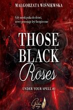 Okładka - Those Black Roses. Under Your Spell. Tom 1 - Małgorzata Wiśniewska