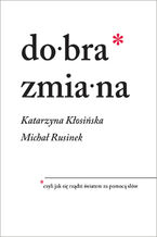 Okładka - Dobra zmiana. Czyli jak się rządzi światem za pomocą słów - Katarzyna Kłosińska, Michał Rusinek