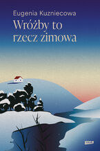 Okładka - Wróżby to rzecz zimowa - Eugenia Kuzniecowa