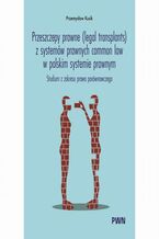 Okładka - Przeszczepy prawne (legal transplants) z systemów prawnych common law w polskim systemie prawnym - Przemysław Kusik