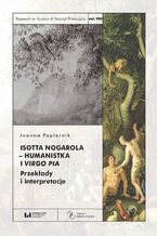Okładka - Isotta Nogarola - humanistka i virgo pia. Przekłady i interpretacje - Joanna Papiernik