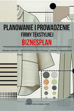 Okładka - Planowanie i prowadzenie firmy tekstylnej. Biznesplan - Renata Lisowska, Monika Malinowska-Olszowy, Jarosław Wojciechowski