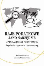Okładka - Raje podatkowe jako narzędzie optymalizacji podatkowej: regulacje, zagrożenia i perspektywy - Łukasz Furman, Jessica Orzechowska