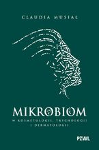 Okładka - Mikrobiom w kosmetologii, trychologii i dermatologii - Claudia Musiał