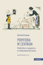 Okładka - Peryferia w centrum. Szkolnictwo na pograniczu w międzywojennej Europie - Machteld Venken