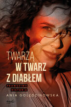 Okładka - Twarzą w twarz z diabłem. Prawdziwa historia - Ania Golędzinowska