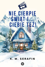 Okładka - Nie cierpię świąt i... ciebie też! - K. M. Serafin