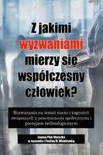 Okładka - Z jakimi wyzwaniami mierzy się współczesny człowiek?Rozważania na temat szans i zagrożeń związanych z przemianami społecznymi i postępem technologicznym - Plak-Warecka Joanna, Wiśniewska Paulina Maria