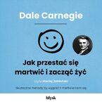 Jak przestać się martwić i zacząć żyć