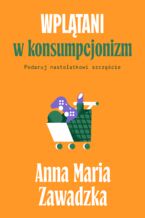 Okładka - Wplątani w konsumpcjonizm. Podaruj nastolatkowi szczęście - Anna Maria Zawadzka