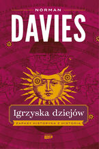 Okładka - Igrzyska dziejów. Zapasy historyka z historią - Norman Davies
