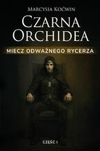 Czarna Orchidea (#4). Czarna Orchidea. Miecz Odważnego Rycerza. Część I