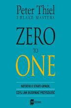 Okładka - ZERO TO ONE. Notatki o start-upach, czyli jak budować przyszłość - Peter Thiel, Blake Masters