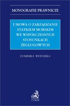 Okładka - Umowa o zarządzanie statkiem morskim we współczesnych stosunkach żeglugowych - Dominika Wetoszka