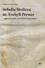 Okładka - Scholia Medicea in Æschyli Persas - opracowanie, przekład, komentarz - Katarzyna Chiżyńska