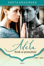 Okładka - Adela. Krok w przeszłość. Tom 1 - Aneta Krasińska