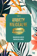 Okładka - Kobiety nieidealne. Joanna. Tom 3 - Małgorzata Hayles, Magdalena Kawka