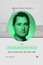 Okładka - Jan Zdanowicz. Socmodernizm dla mas i elit - Jarosław Maciej Zawadzki