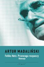 Okładka - Feliks Netz. Przewaga rozpaczy. Bioeseje - Artur Madaliński