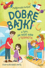 Okładka - Dobre bajki o tym, jak radzić sobie z tęsknotą - Małgorzata Korbiel