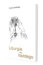 Okładka - LITURGIA DLA KAŻDEGO - Jerzy Stefański
