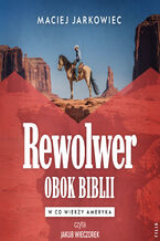 Okładka - Rewolwer obok Biblii. W co wierzy Ameryka - Maciej Jarkowiec